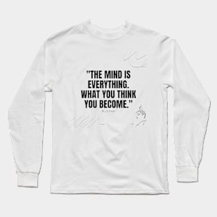 "The mind is everything. What you think you become." - Buddha Inspirational Quote Long Sleeve T-Shirt